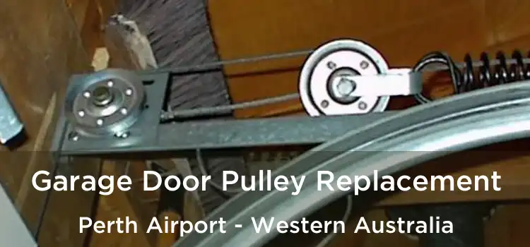 Garage Door Pulley Replacement Perth Airport - Western Australia