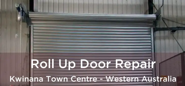 Roll Up Door Repair Kwinana Town Centre - Western Australia